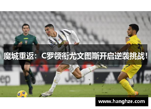 魔城重返：C罗领衔尤文图斯开启逆袭挑战！