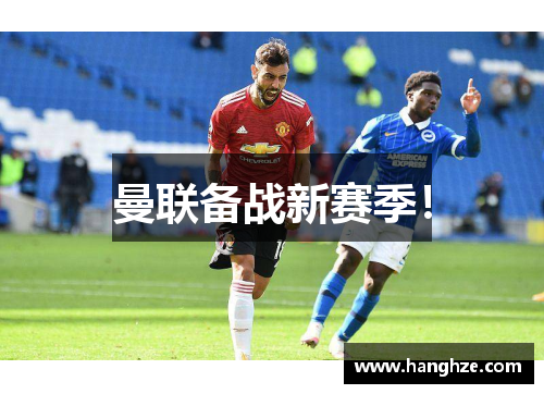 曼联备战新赛季！